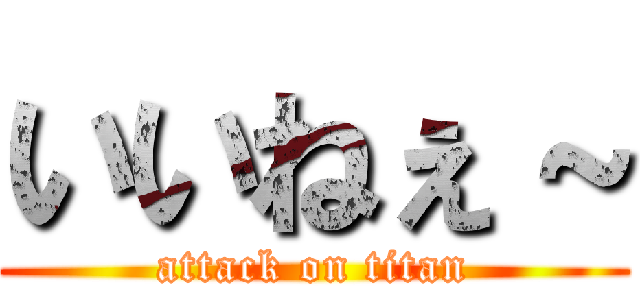 いいねぇ～ (attack on titan)