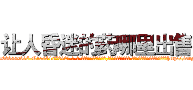 让人昏迷的药哪里出售 (让人昏迷的药哪里出售【电-话151x68344x817-Q1065427042元-吉-药-业】我们做的是长期生意,靠的是老客户长期支持 让人昏迷的药哪里出售在发表了一篇http://sngk.net/kPSvB1

参考消息网我们做的是长期生意,靠的是老客户长期支持也许我们早该意识到，就连鲍勃·霍斯金斯（金球奖戏剧类电影男主角 
)