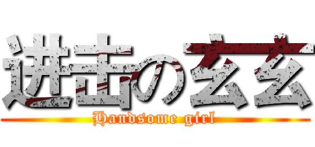 进击の玄玄 (Handsome girl)