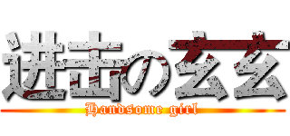 进击の玄玄 (Handsome girl)