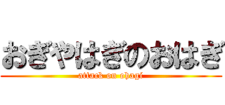 おぎやはぎのおはぎ (attack on ohagi)