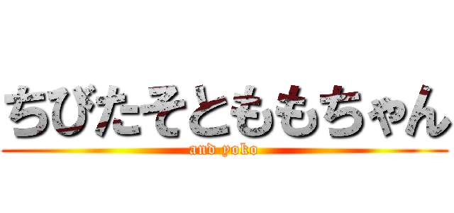 ちびたそとももちゃん (and yoko)