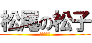 松尾の松子 (松尾の松子)