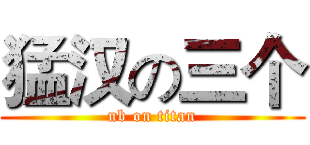 猛汉の三个 (nb on titan)