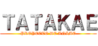 ＴＡＴＡＫＡＥ (PROYECTO DE ANIME)