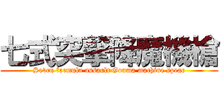 七式突撃降魔機槍 (Seven formula assault Gouma machine spear)