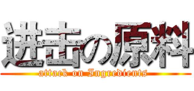 进击の原料 (attack on Ingredients )