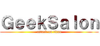 ＧｅｅｋＳａｌｏｎ (attack on titan)