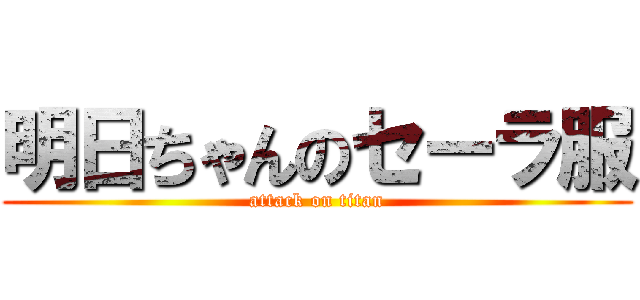 明日ちゃんのセーラ服 (attack on titan)