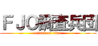 ＦＪＯ調査兵団 (attack on titan)