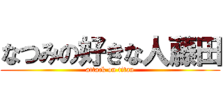 なつみの好きな人藤田 (attack on titan)