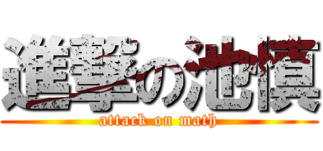 進撃の池慎 (attack on math)