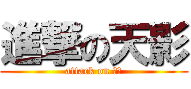 進撃の天影 (attack on 天影)