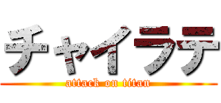 チャイラテ (attack on titan)