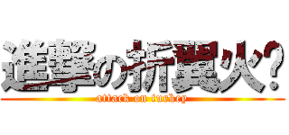 進撃の折翼火雞 (attack on turkey)