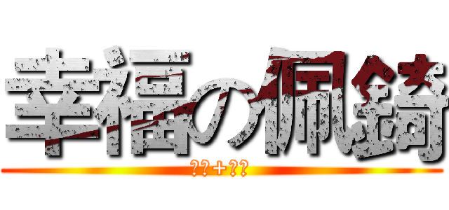 幸福の佩錡 (天龍+地虎)