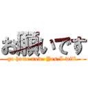 お願いです (go home now. Yes,I will.)