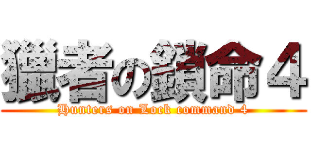 獵者の鎖命４ (Hunters on Lock command 4)