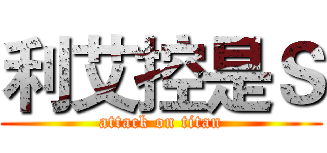 利艾控是Ｓ (attack on titan)