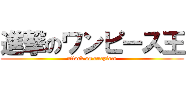 進撃のワンピース王 (attack on onepiece)