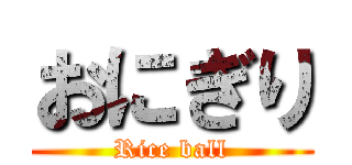 おにぎり (Rice ball)