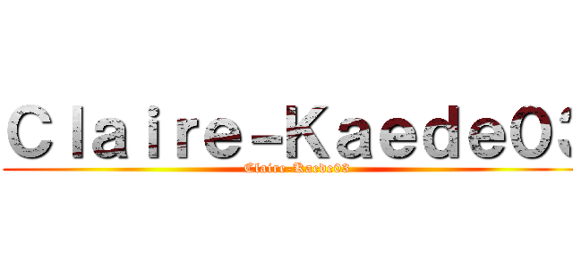 Ｃｌａｉｒｅ－Ｋａｅｄｅ０３ (Claire-Kaede03)