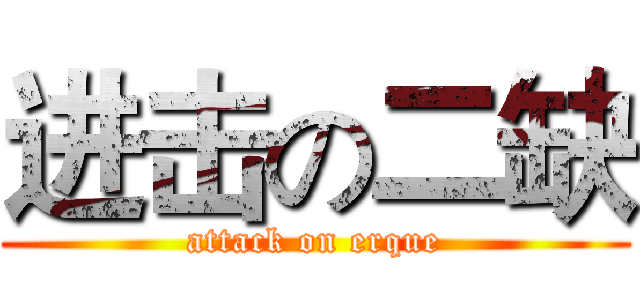 进击の二缺 (attack on erque)