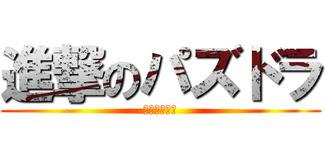 進撃のパズドラ (どうでもいい)