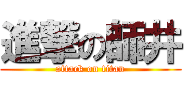 進撃の師井 (attack on titan)