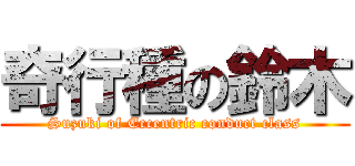 奇行種の鈴木 (Suzuki of Eccentric conduct class)