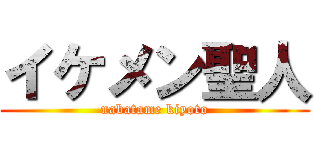 イケメン聖人 (nabatame kiyoto)