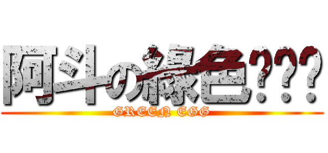 阿斗の綠色ㄉㄢˋ (GREEN EGG)