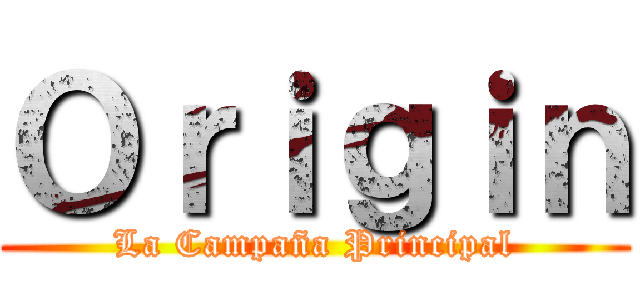 Ｏｒｉｇｉｎ (La Campaña Principal)