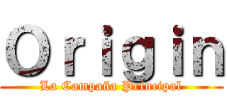 Ｏｒｉｇｉｎ (La Campaña Principal)