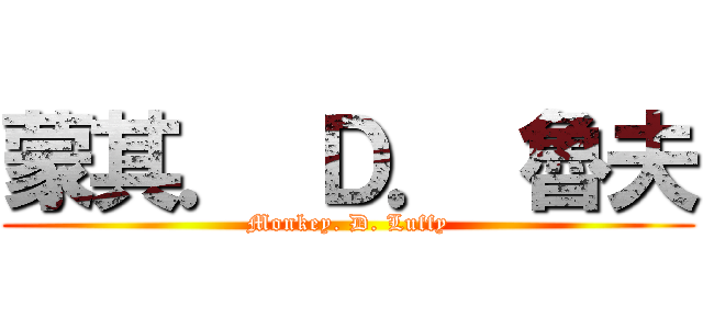 蒙其． Ｄ． 魯夫 (Monkey. D. Luffy)