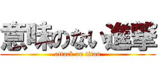 意味のない進撃 (attack on titan)