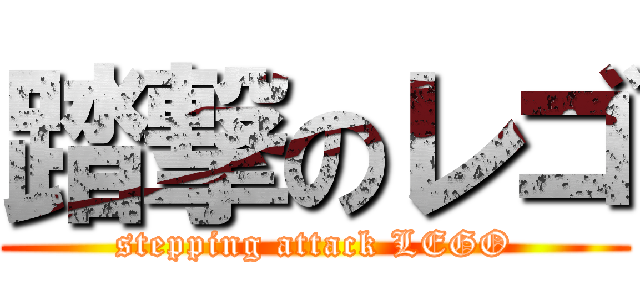 踏撃のレゴ (stepping attack LEGO)