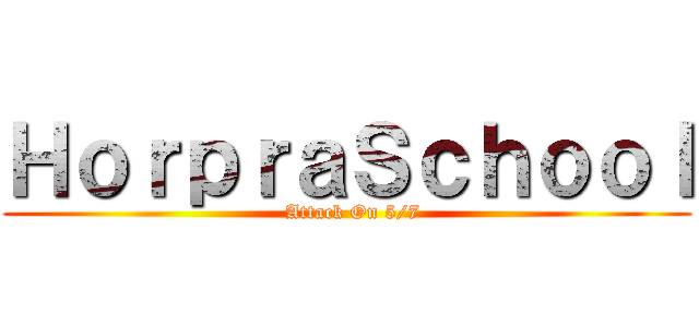 ＨｏｒｐｒａＳｃｈｏｏｌ (  Attack On 5/7)