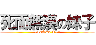 死而無漢の妹子 (attack on titan)