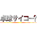 卓球サイコー‼ ()