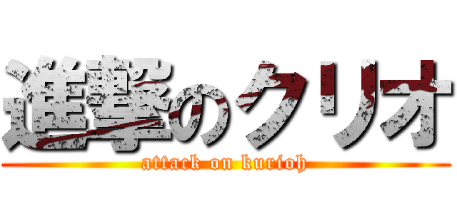 進撃のクリオ (attack on kurioh)