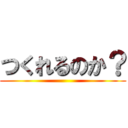 つくれるのか？ ()