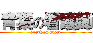 青葉の看護師 (attack on nurse)