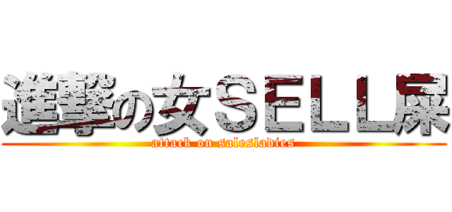 進撃の女ＳＥＬＬ屎 (attack on salesladies)