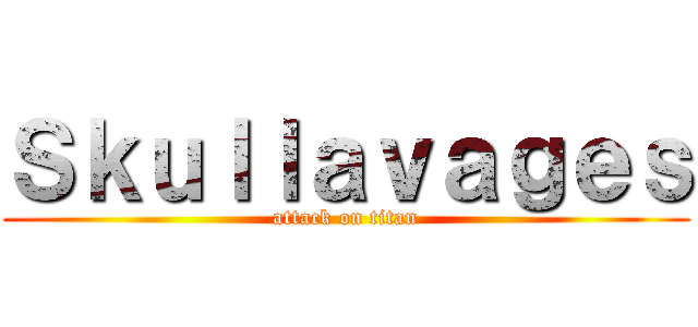 Ｓｋｕｌｌａｖａｇｅｓ (attack on titan)