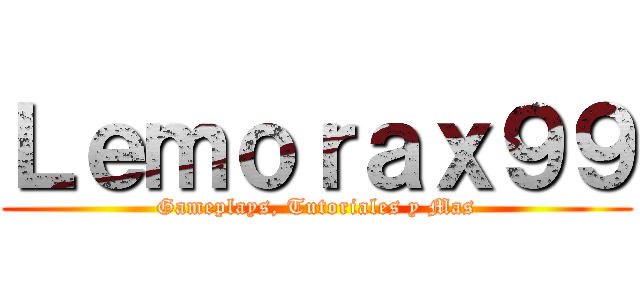 Ｌｅｍｏｒａｘ９９ (Gameplays, Tutoriales y Mas)