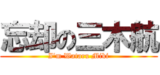 忘却の三木航 (I\'m Wataru Miki)