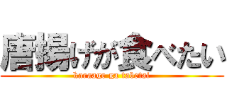 唐揚げが食べたい (karaage ga tabetai)
