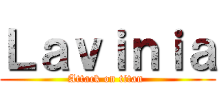 Ｌａｖｉｎｉａ (Attack on titan )