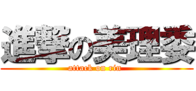 進撃の美理委 (attack on rin )